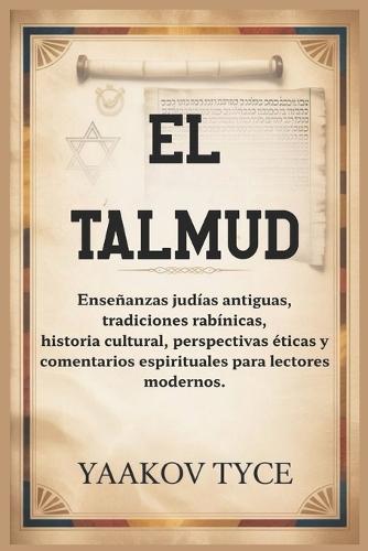 El Talmud: Enseñanzas judías antiguas, tradiciones rabínicas, historia cultural, perspectivas éticas y comentarios espirituales para lectores modernos.