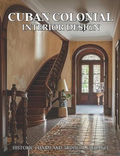 Cuban Colonial Interior Design: Historic Charm and Tropical Elegance