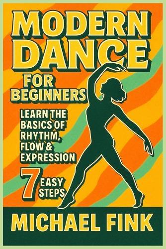 Modern Dance for Beginners: Learn the Basics of Rhythm, Flow & Expression in 7 Easy Steps