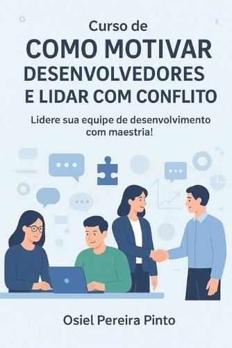 Curso de Como Motivar Desenvolvedores e Lidar com Conflitos: Lidere sua equipe de desenvolvimento com maestria!