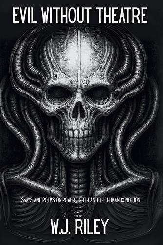 Evil Without Theatre: Essays and Poems on Power, Truth and the Human Condition