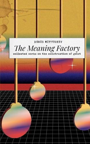 The Meaning Factory: Collected Works on the Construction of Geist