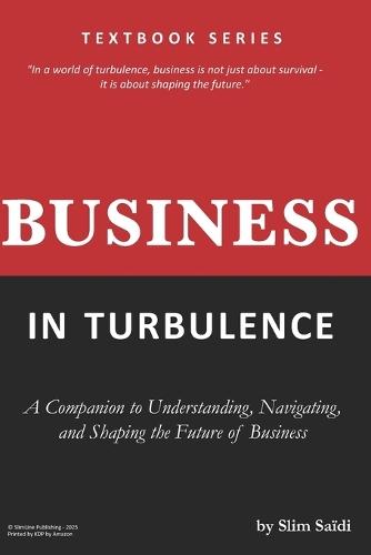 Business in Turbulence: A Companion to Understanding, Navigating, and Shaping the Future of Business: A Companion for Understanding and Teaching Business in the 21st Century
