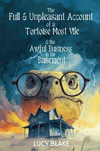 The Full and Unpleasant Account of a Tortoise Most Vile and the Awful Business in the Basement