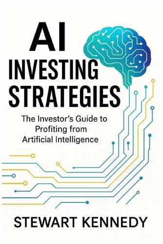 AI Investing Strategies: The Investor's Guide to Profiting from Artificial Intelligence