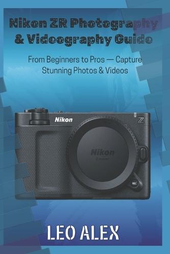 Nikon ZR Photography & Videography Guide: From Beginners to Pros - Capture Stunning Photos & Videos