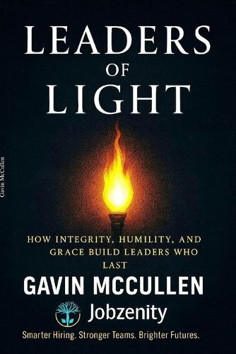 Leaders of Light: How Integrity, Humility, and Grace Build Leaders Who Last