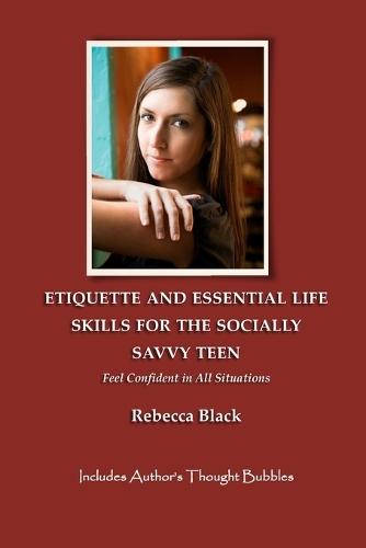 Etiquette and Essential Life Skills for the Socially Savvy Teen: Feel Confident in All Situations