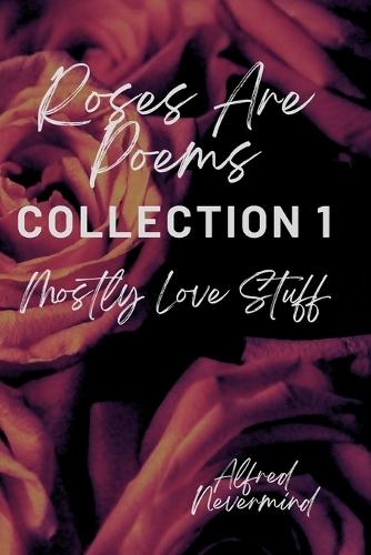 Roses are Poems: Collection 1, mostly love stuff