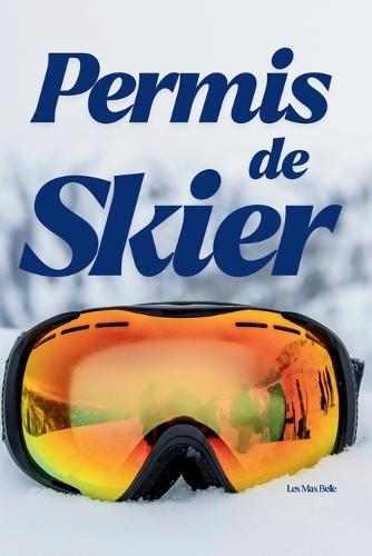 Permis de Skier: Tout ce qu'il faut savoir pour partir au ski sereinement et skier sans stress
