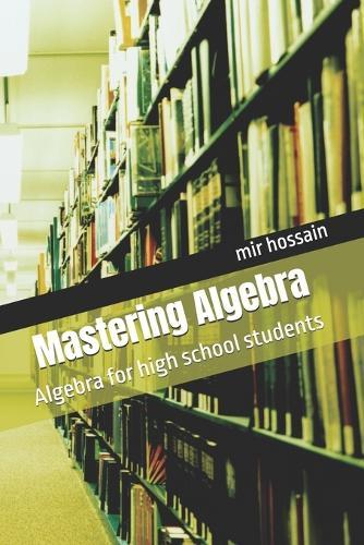 Mastering Algebra: Algebra for high school students