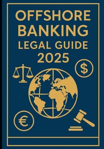 Offshore Banking Legal Guide 2025: Tax-Friendly Strategies & International Banking Solutions for Expats & Entrepreneurs: Protect assets and reduce taxes legally with offshore banking strategies.