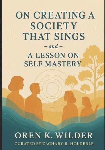 On Creating a Society That Sings: - and - a Lesson on Self Mastery