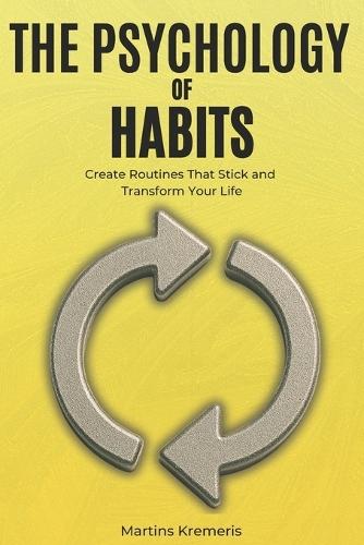 The Psychology of Habits: From Broken Routines and False Starts to Lasting Habits That Shape the Life You Want
