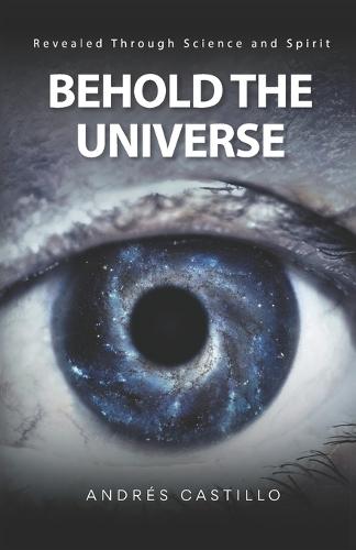 Behold the Universe: Revealed Through Science and Spirit