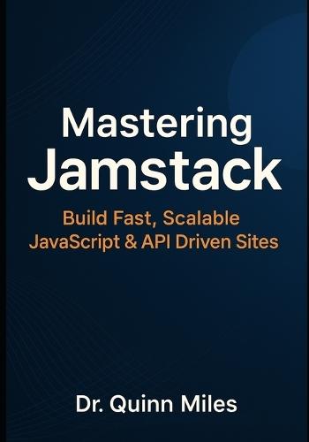 Mastering Jamstack: Build Fast, Scalable JavaScript & API Driven Sites