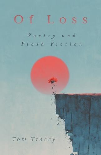 Of Loss: Poetry and Flash Fiction