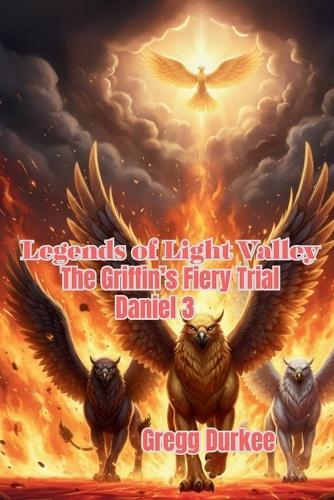 Legends of Light Valley: The Griffins' Fiery Trial Daniel 3