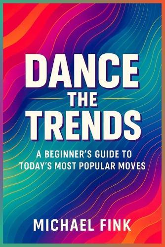 Dance the Trends: A Beginner's Guide to Today's Most Popular Moves