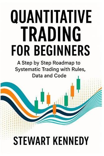 Quantitative Trading for Beginners: A Step by Step Roadmap to Systematic Trading with Rules, Data and Code