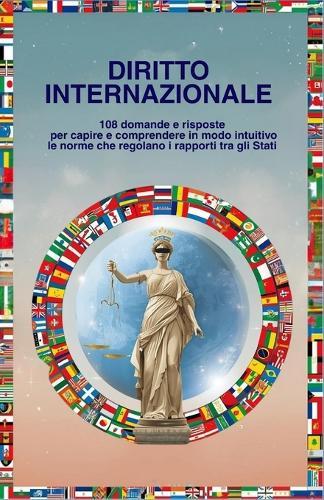 Diritto Internazionale: 108 Domande e risposte per capire e comprendere in modo intuitivo le norme che regolano i rapporti tra gli Stati