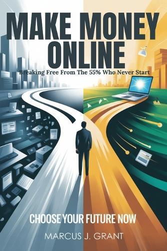 Make Money Online Breaking Free From The 55% Who Never Start: Escape the 9-5 Trap, Avoid Costly Mistakes, and Build a Side Hustle That Truly Works