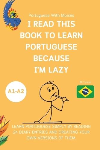I Read This Book to Learn Portuguese Because I'M LAZY: Learn Portuguese with 24 Diary Entries