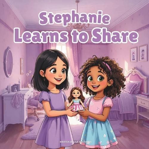 Stephanie Learns to Share: The Sweet Story of a Little Girl Who Discovers the Joy of Sharing