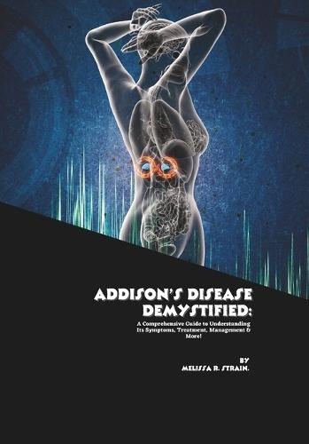 Addison's Disease Demystified: A Comprehensive Guide to Understanding Its Symptoms, Treatment, Management & More!