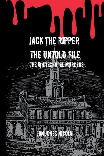 Jack the ripper: the untold file: The Whitechapel murders