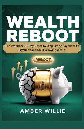 Wealth Reboot: The Practical 90-Day Reset to Stop Living Paycheck to Paycheck and Start Growing Wealth