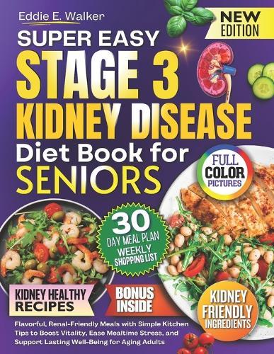 The Stage 3 Kidney Disease Diet Book for Seniors: Flavorful, Renal-Friendly Meals with Simple Kitchen Tips to Boost Vitality, Ease Mealtime Stress, and Support Lasting Well-Being for Aging Adults