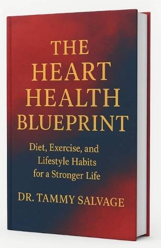 The Heart Health Blueprint: Diet, Exercise, and Lifestyle Habits for a Stronger Life