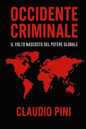 Occidente Criminale: Il volto nascosto del potere globale