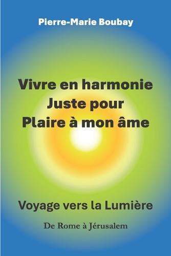 Vivre en harmonie juste pour plaire à mon âme: De Rome à Jérusalem, l'ascension d'un coeur. Itinéraire d'un moine et prêtre qui s'est marié