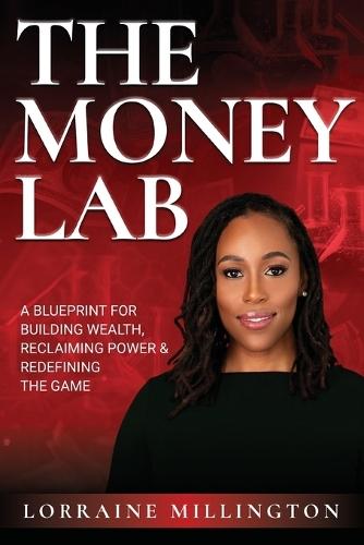 The Money Lab: A Blueprint for Building Wealth, Reclaiming Power and Redefining the Game