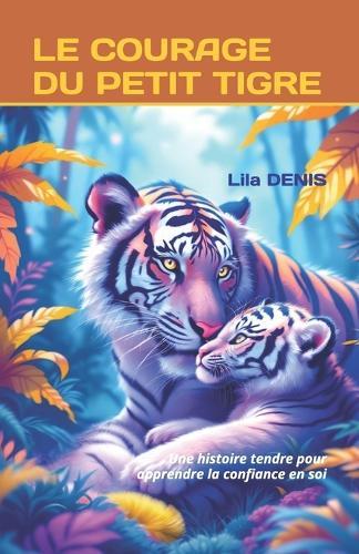 Le Courage Du Petit Tigre: Une histoire tendre pour apprendre la confiance en soi