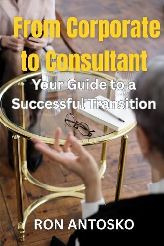 From Corporate to Consultant: Your Guide to a Successful Transition