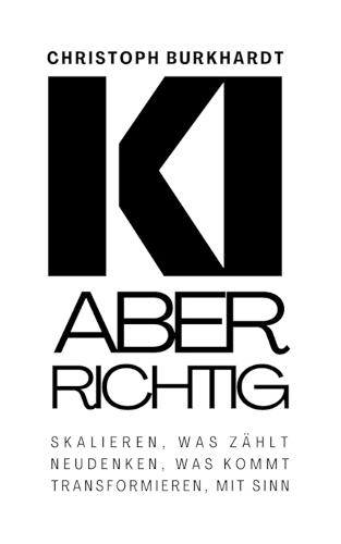 KI Aber Richtig: Skalieren, was zählt. Neudenken, was kommt. Transformieren, mit Sinn.