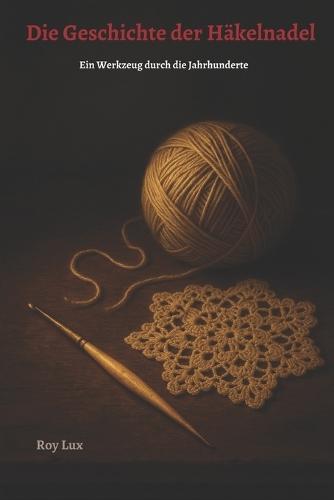 Die Geschichte der Häkelnadel: Ein Werkzeug durch die Jahrhunderte