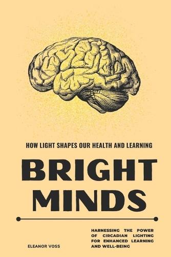 Bright Minds: How Light Shapes Our Health and Learning: Harnessing the Power of Circadian Lighting for Enhanced Learning and Well-being