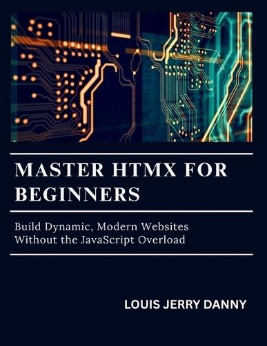 Master Htmx For Beginners: Build Dynamic, Modern Websites Without the JavaScript Overload