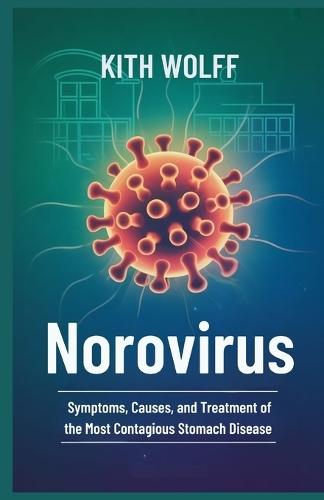 Norovirus: Symptoms, Causes, and Treatment of the Most Contagious Stomach Disease