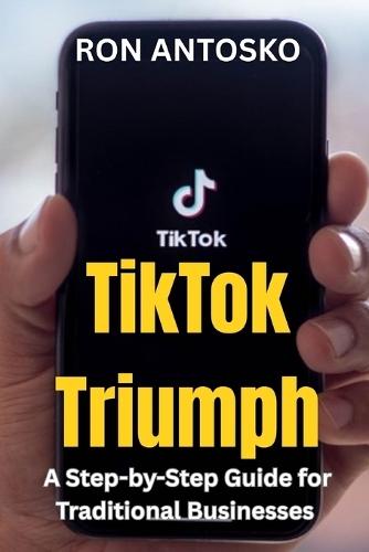 TikTok Triumph: A Step-by-Step Guide for Traditional Businesses