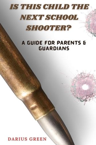 Is This Child the Next School Shooter?: A Guide for Parents & Guardians