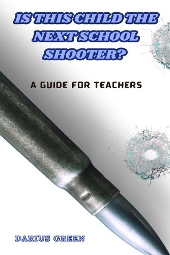 Is This Child the Next School Shooter?: A Guide for Teachers