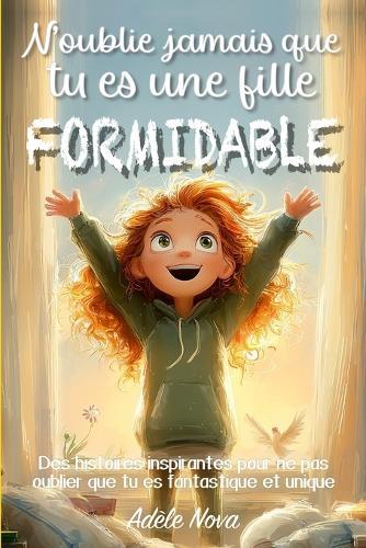 N'oublie jamais que tu es une fille formidable: Des histoires pour développer confiance, nourrir le courage et l'estime de soi, et découvrir que chacun porte déjà en lui quelque chose d'unique et de formidable, à l'école comme à la maison