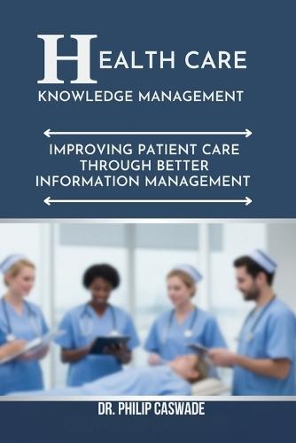 Healthcare Knowledge Management: Improving Patient Care Through Better Information Management