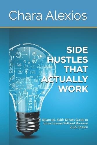 Side Hustles That Actually Work: A Balanced, Faith-Driven Guide to Extra Income Without Burnout 2025 Edition