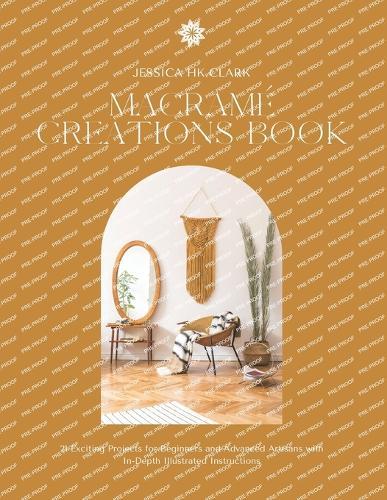 Macramé Creations Book: 21 Exciting Projects for Beginners and Advanced Artisans with In-Depth Illustrated Instructions